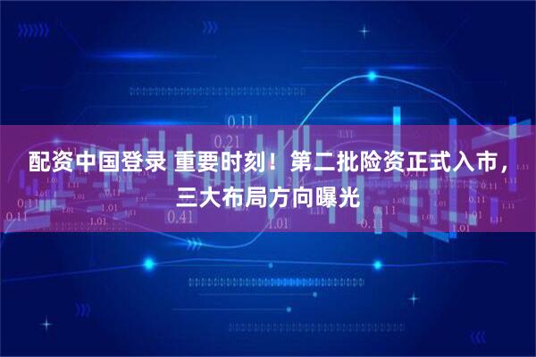 配资中国登录 重要时刻！第二批险资正式入市，三大布局方向曝光