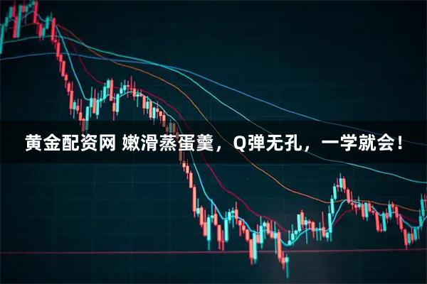 黄金配资网 嫩滑蒸蛋羹，Q弹无孔，一学就会！