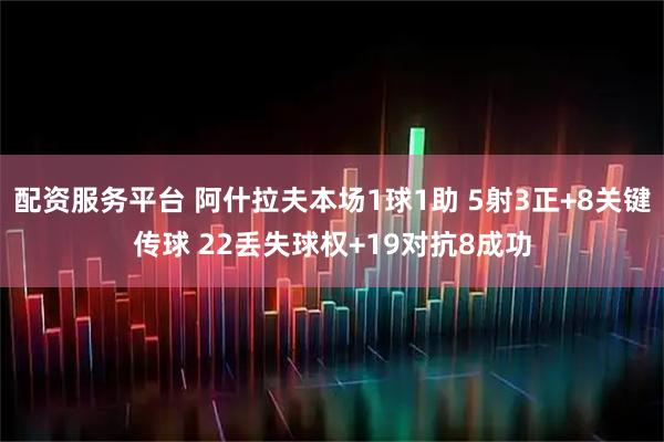 配资服务平台 阿什拉夫本场1球1助 5射3正+8关键传球 22丢失球权+19对抗8成功